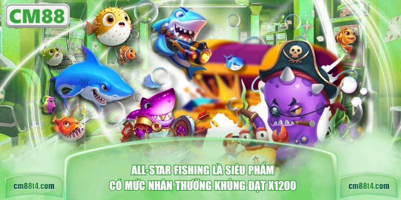 All-Star Fishing là siêu phẩm có mức nhân thưởng khủng đạt x1200