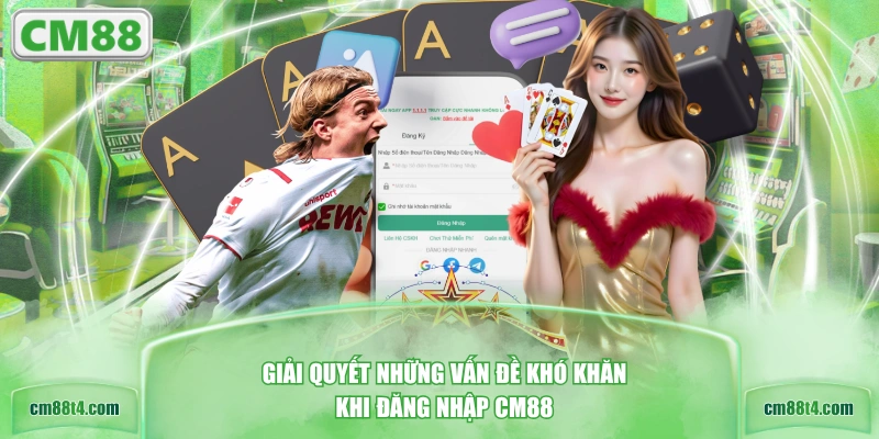 Giải quyết những vấn đề khó khăn khi đăng nhập CM88