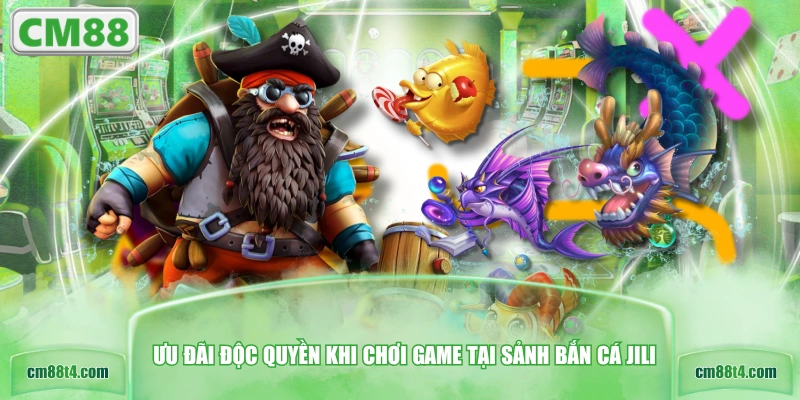 Ưu đãi độc quyền khi chơi game tại sảnh bắn cá JILI